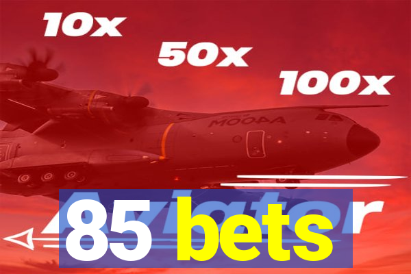 85 bets